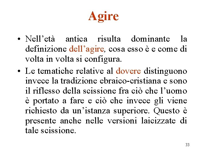 Agire • Nell’età antica risulta dominante la definizione dell’agire, cosa esso è e come