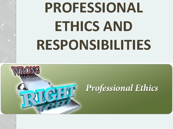 PROFESSIONAL ETHICS AND RESPONSIBILITIES 