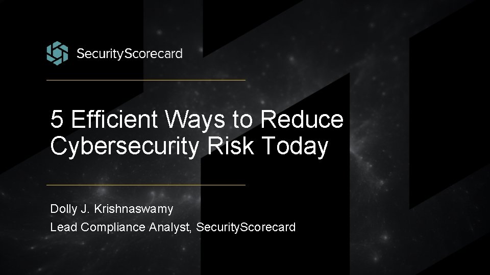 5 Efficient Ways to Reduce Cybersecurity Risk Today Dolly J. Krishnaswamy Lead Compliance Analyst,