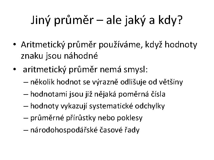 Jiný průměr – ale jaký a kdy? • Aritmetický průměr používáme, když hodnoty znaku