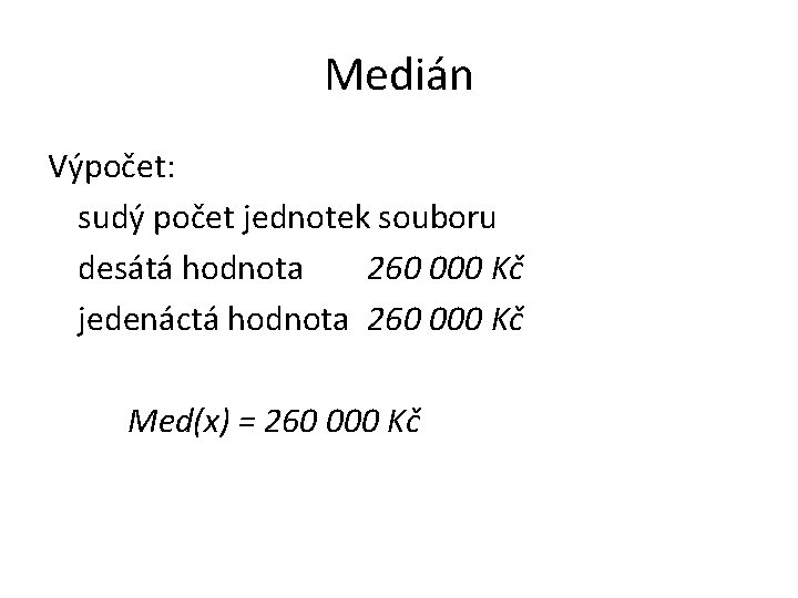 Medián Výpočet: sudý počet jednotek souboru desátá hodnota 260 000 Kč jedenáctá hodnota 260