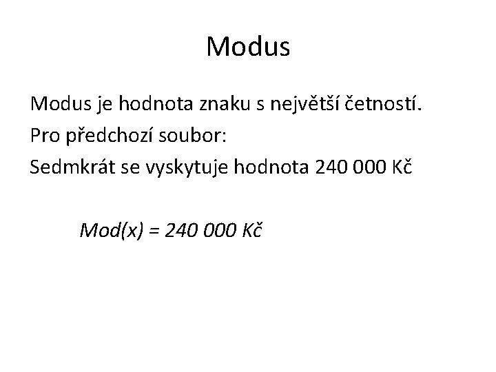 Modus je hodnota znaku s největší četností. Pro předchozí soubor: Sedmkrát se vyskytuje hodnota