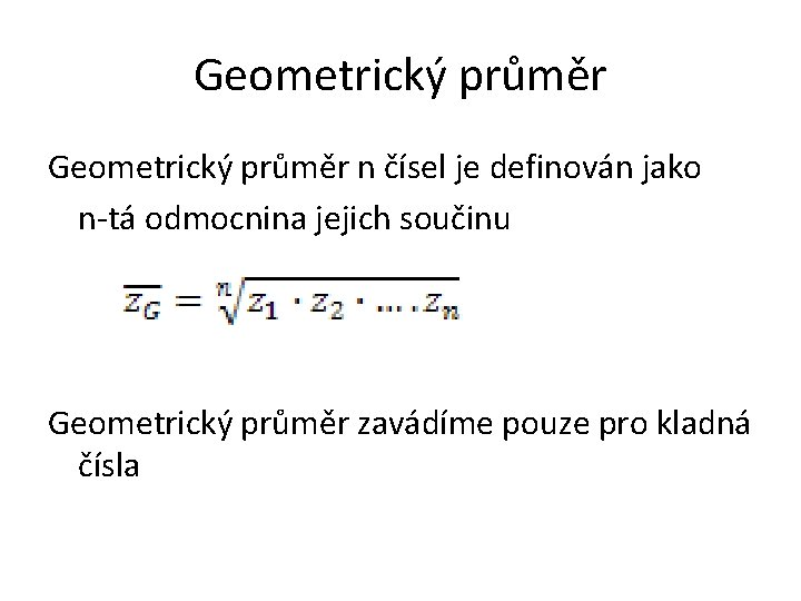 Geometrický průměr n čísel je definován jako n-tá odmocnina jejich součinu Geometrický průměr zavádíme