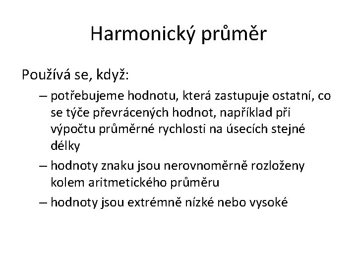 Harmonický průměr Používá se, když: – potřebujeme hodnotu, která zastupuje ostatní, co se týče