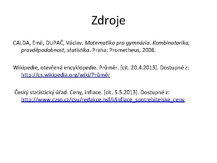 Zdroje CALDA, Emil, DUPAČ, Václav. Matematika pro gymnázia. Kombinatorika, pravděpodobnost, statistika. Praha: Prometheus, 2006.