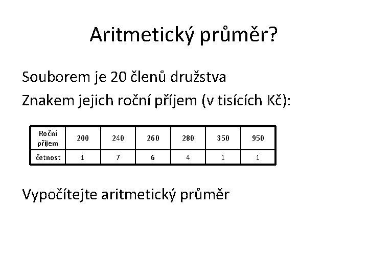 Aritmetický průměr? Souborem je 20 členů družstva Znakem jejich roční příjem (v tisících Kč):