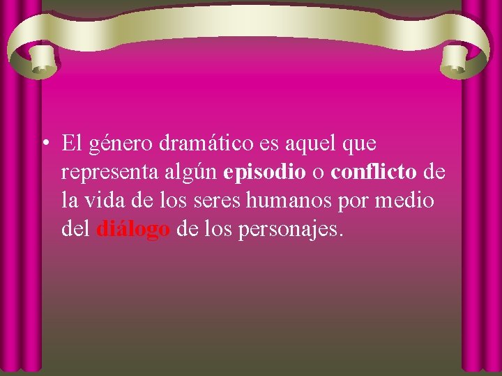  • El género dramático es aquel que representa algún episodio o conflicto de