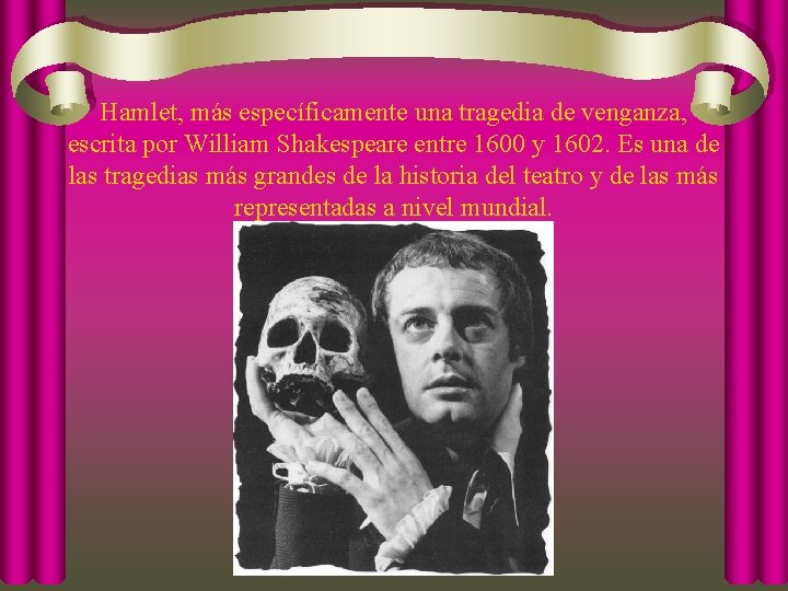 Hamlet, más específicamente una tragedia de venganza, escrita por William Shakespeare entre 1600 y