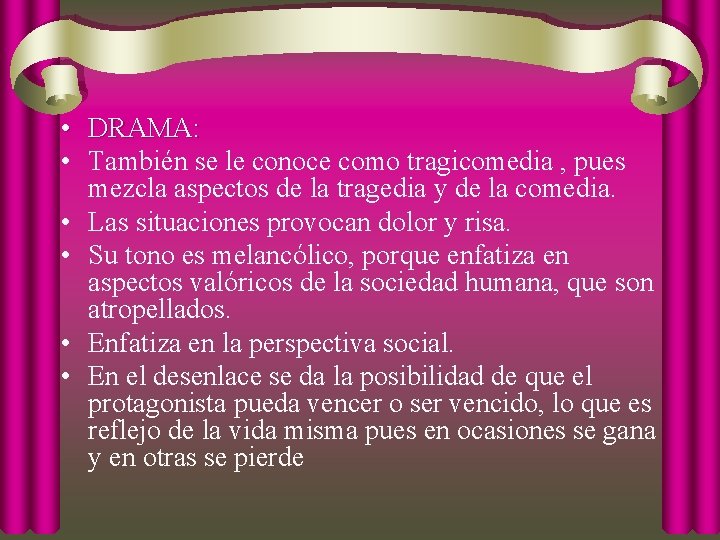  • DRAMA: • También se le conoce como tragicomedia , pues mezcla aspectos