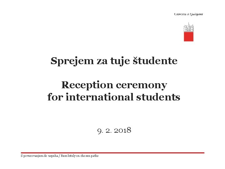  Sprejem za tuje študente Reception ceremony for international students 9. 2. 2018 S