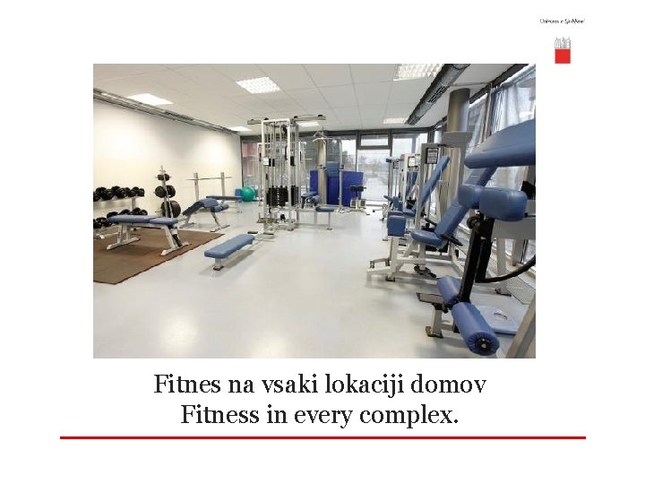 Fitnes na vsaki lokaciji domov Fitness in every complex. 