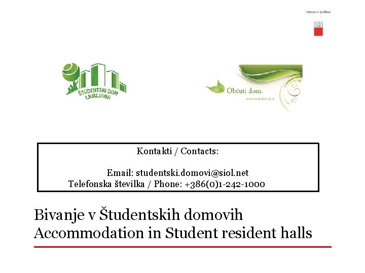Kontakti / Contacts: Email: studentski. domovi@siol. net Telefonska številka / Phone: +386(0)1 -242 -1000