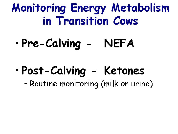 Monitoring Energy Metabolism in Transition Cows • Pre-Calving - NEFA • Post-Calving - Ketones