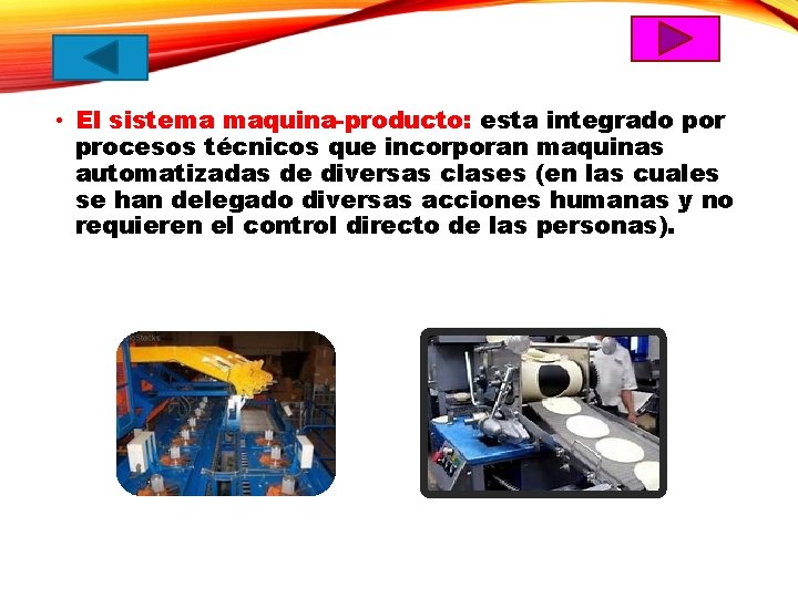  • El sistema maquina-producto: esta integrado por procesos técnicos que incorporan maquinas automatizadas