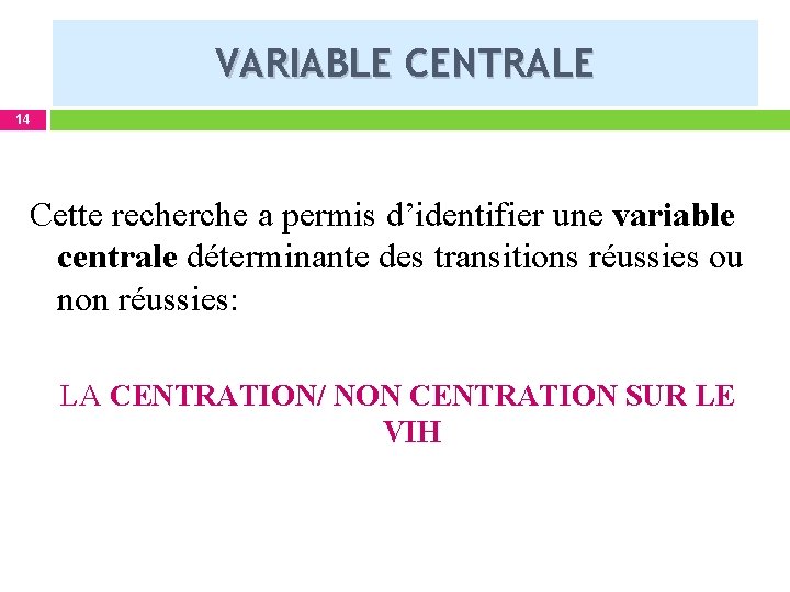 VARIABLE CENTRALE 14 Cette recherche a permis d’identifier une variable centrale déterminante des transitions