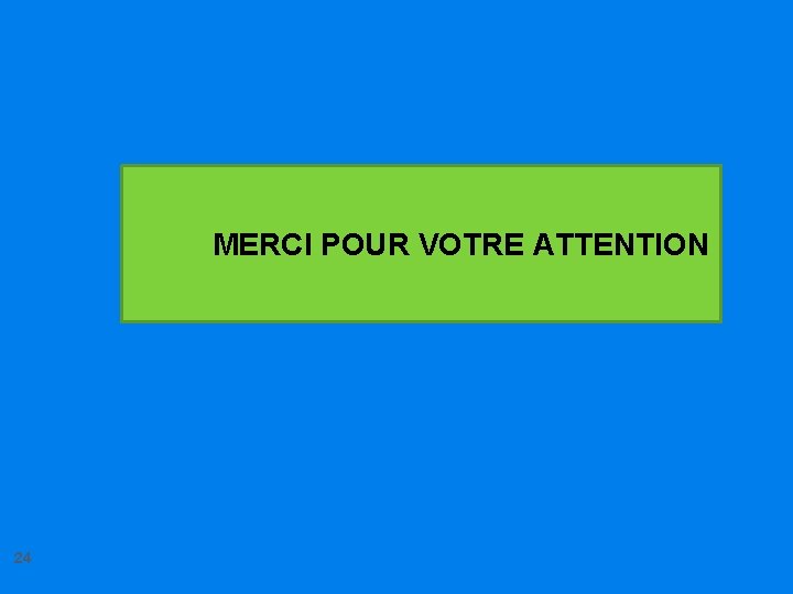 MERCI POUR VOTRE ATTENTION 24 