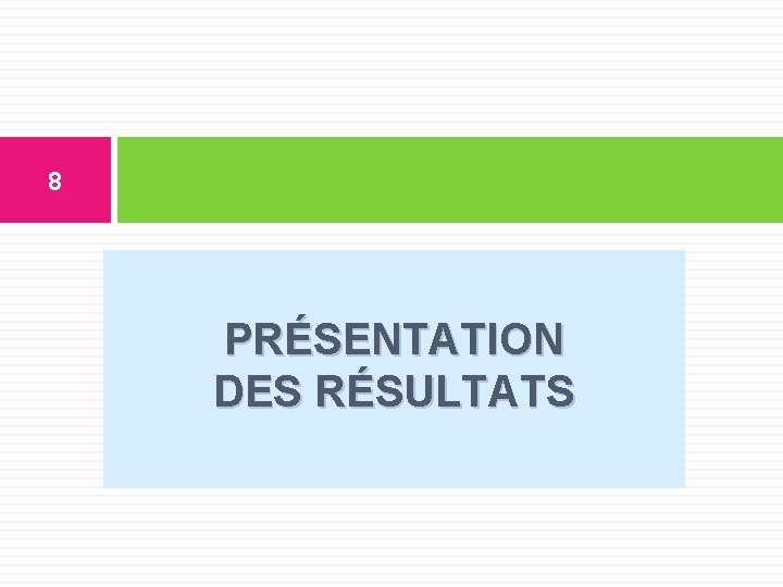 8 PRÉSENTATION DES RÉSULTATS 