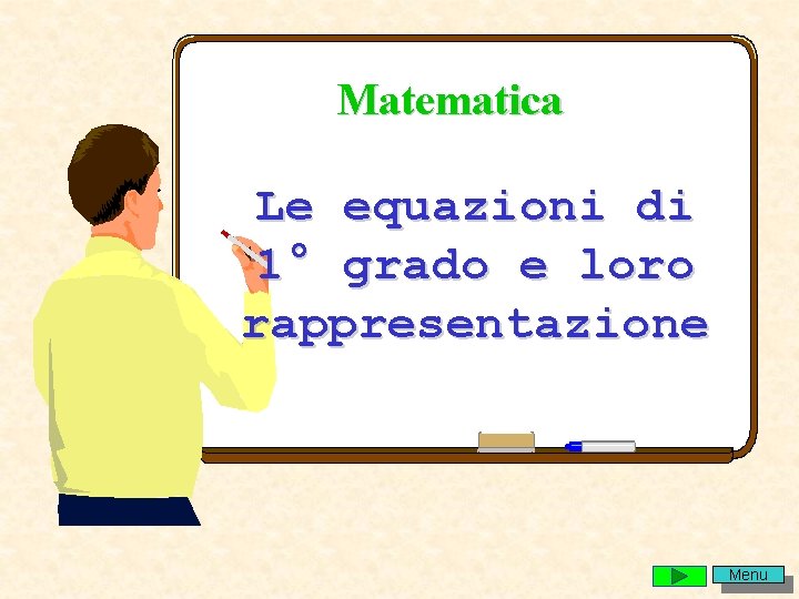 Matematica Le equazioni di 1° grado e loro rappresentazione Menu 