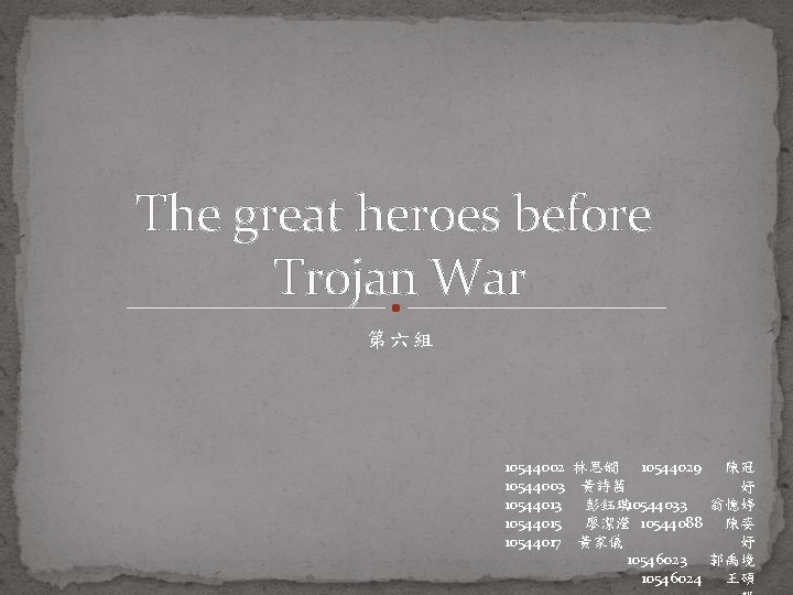 The great heroes before Trojan War 第六組 10544002 林思嫺 10544029 陳冠 10544003 黃詩茜 妤