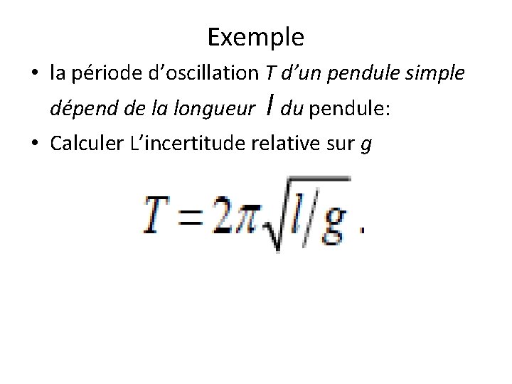 Exemple • la période d’oscillation T d’un pendule simple dépend de la longueur l