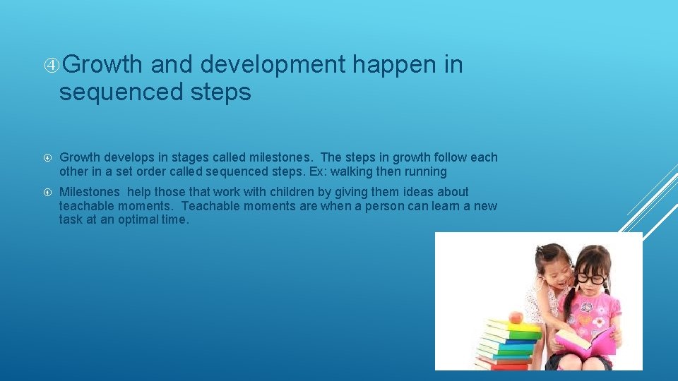  Growth and development happen in sequenced steps Growth develops in stages called milestones.