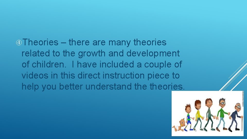  Theories – there are many theories related to the growth and development of