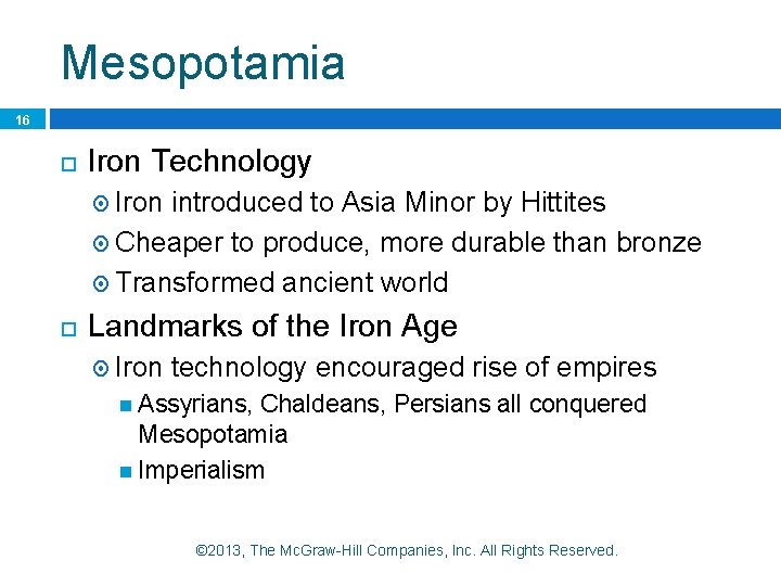 Mesopotamia 16 Iron Technology Iron introduced to Asia Minor by Hittites Cheaper to produce,