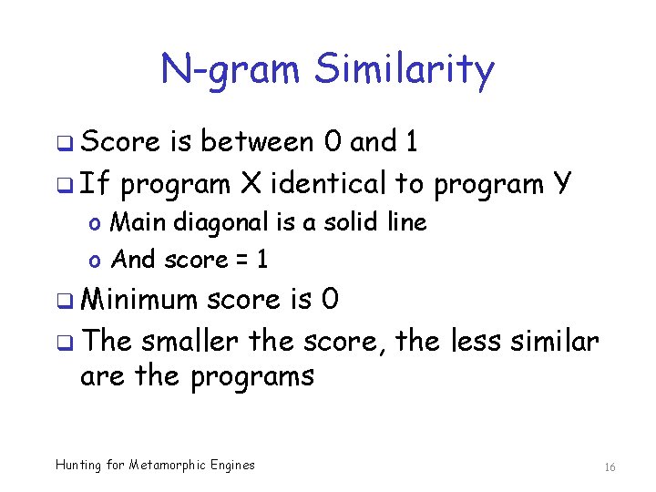 N-gram Similarity q Score is between 0 and 1 q If program X identical