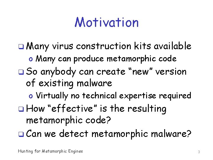 Motivation q Many virus construction kits available o Many can produce metamorphic code q