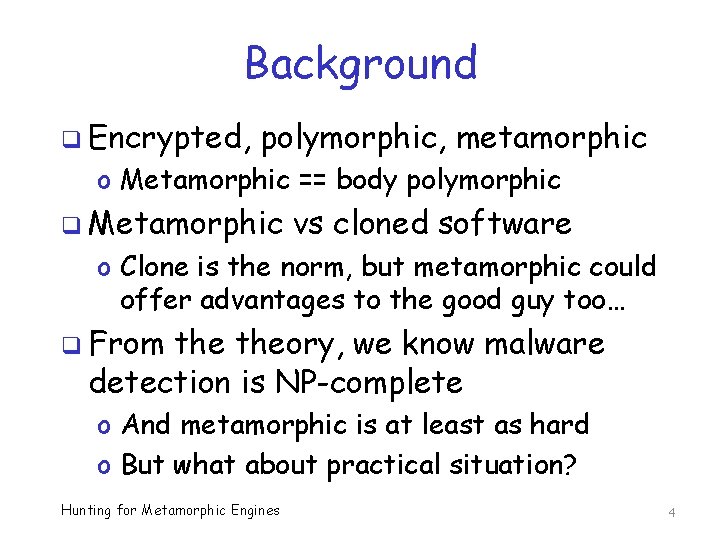 Background q Encrypted, polymorphic, metamorphic o Metamorphic == body polymorphic q Metamorphic vs cloned