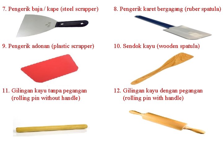 7. Pengerik baja / kape (steel scrapper) 8. Pengerik karet bergagang (ruber spatula) 9.