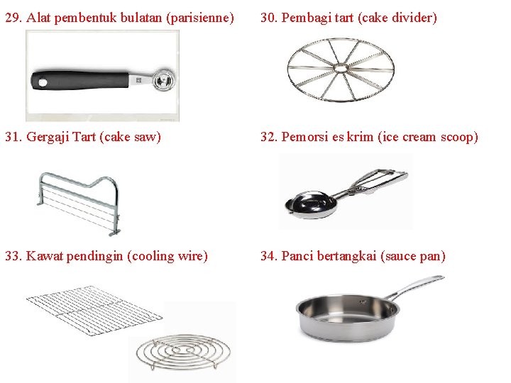 29. Alat pembentuk bulatan (parisienne) 30. Pembagi tart (cake divider) 31. Gergaji Tart (cake