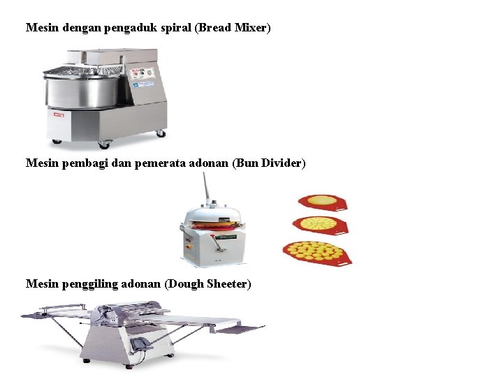 Mesin dengan pengaduk spiral (Bread Mixer) Mesin pembagi dan pemerata adonan (Bun Divider) Mesin