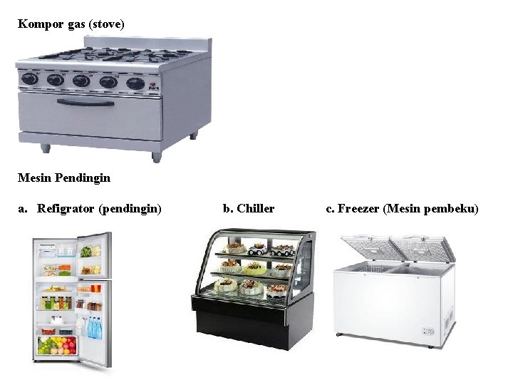 Kompor gas (stove) Mesin Pendingin a. Refigrator (pendingin) b. Chiller c. Freezer (Mesin pembeku)