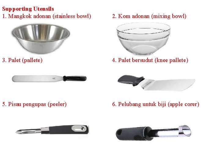 Supporting Utensils 1. Mangkok adonan (stainless bowl) 2. Kom adonan (mixing bowl) 3. Palet