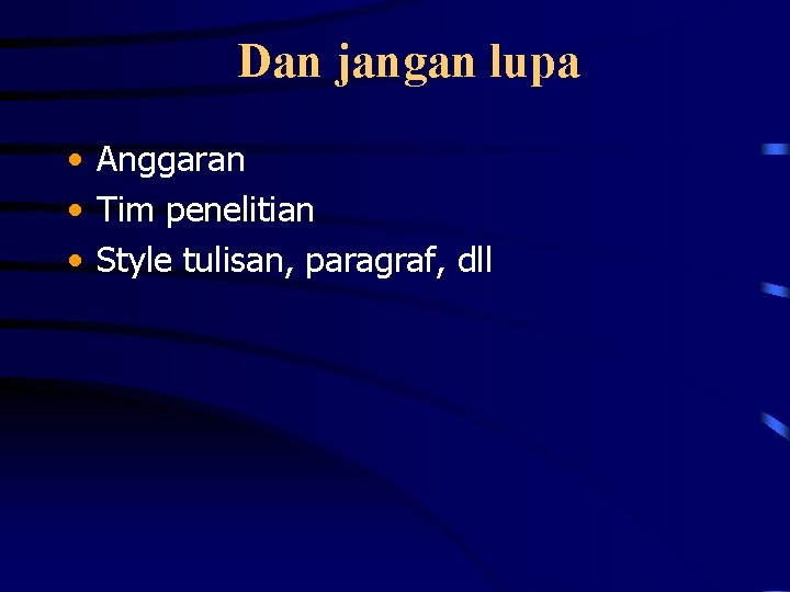 Dan jangan lupa • Anggaran • Tim penelitian • Style tulisan, paragraf, dll 