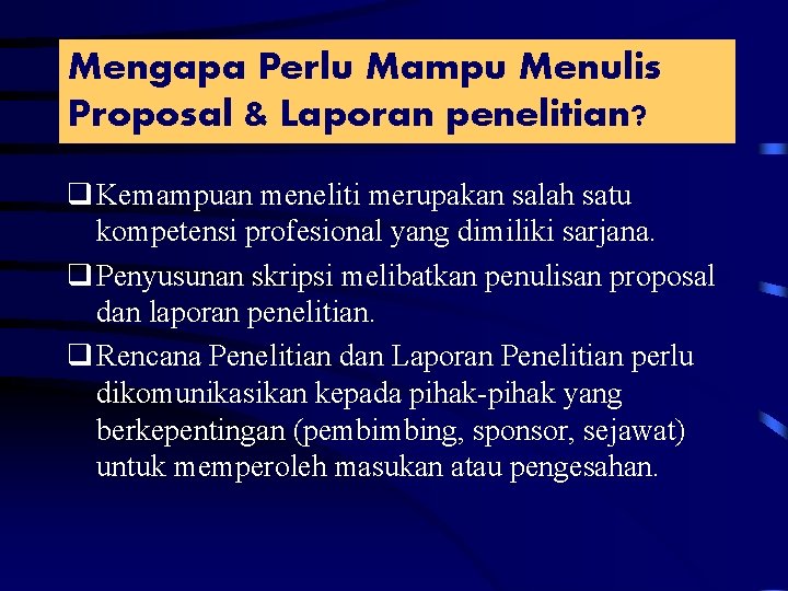 Mengapa Perlu Mampu Menulis Proposal & Laporan penelitian? q Kemampuan meneliti merupakan salah satu