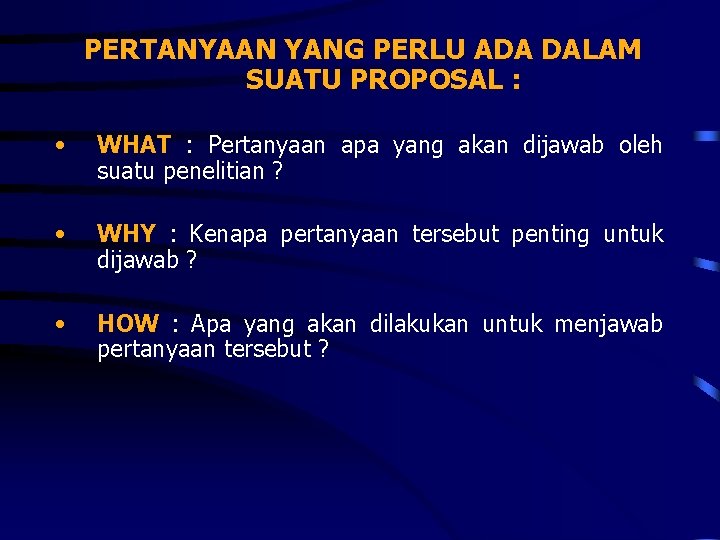 PERTANYAAN YANG PERLU ADA DALAM SUATU PROPOSAL : • WHAT : Pertanyaan apa yang