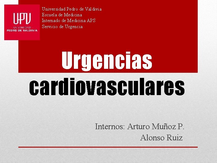 Universidad Pedro de Valdivia Escuela de Medicina Internado de Medicina APS Servicio de Urgencias