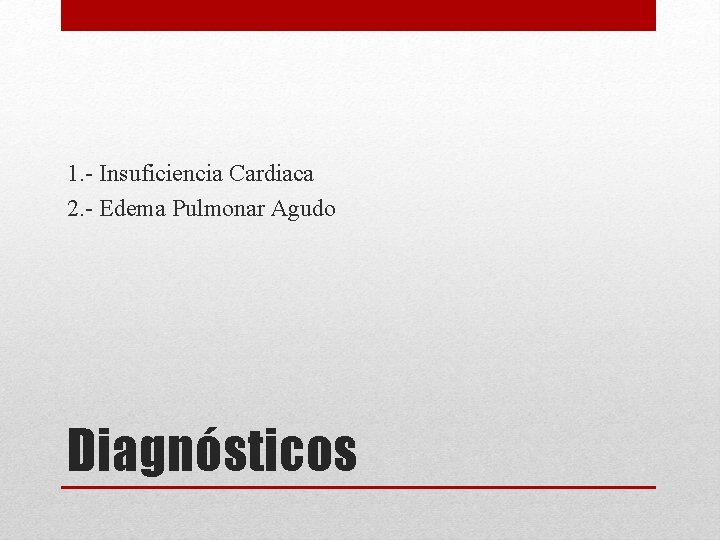 1. - Insuficiencia Cardiaca 2. - Edema Pulmonar Agudo Diagnósticos 