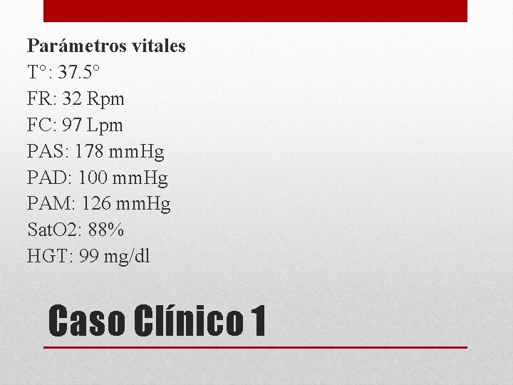 Parámetros vitales T°: 37. 5° FR: 32 Rpm FC: 97 Lpm PAS: 178 mm.