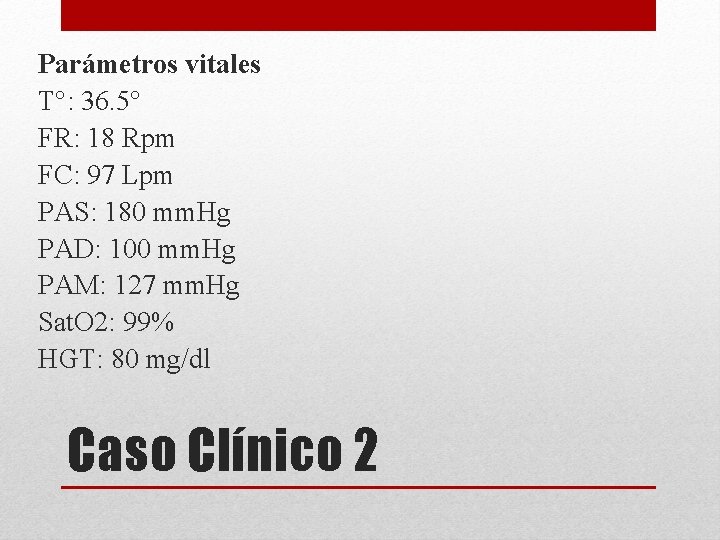 Parámetros vitales T°: 36. 5° FR: 18 Rpm FC: 97 Lpm PAS: 180 mm.