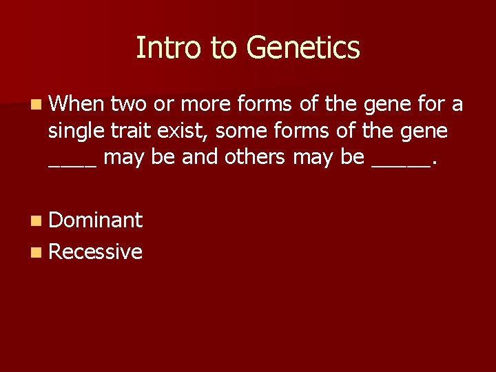 Intro to Genetics n When two or more forms of the gene for a