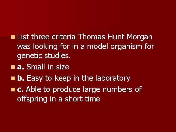 n List three criteria Thomas Hunt Morgan was looking for in a model organism
