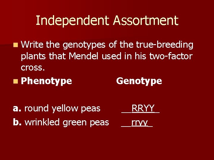 Independent Assortment n Write the genotypes of the true-breeding plants that Mendel used in