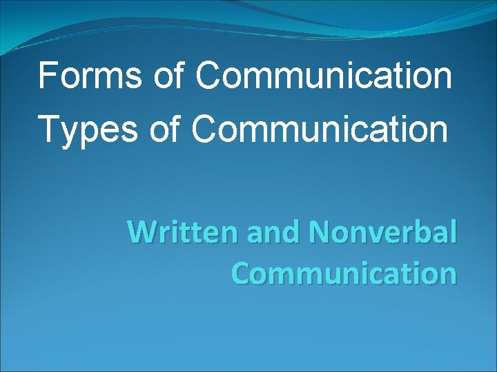 Forms of Communication Types of Communication Written and Nonverbal Communication 