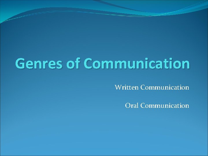 Genres of Communication Written Communication Oral Communication 