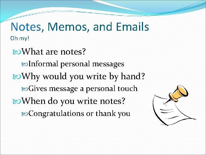 Notes, Memos, and Emails Oh my! What are notes? Informal personal messages Why would