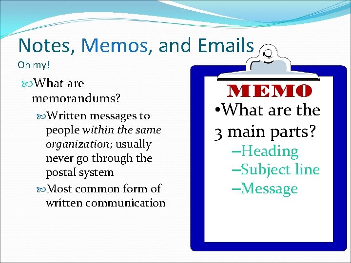 Notes, Memos, and Emails Oh my! What are memorandums? Written messages to people within