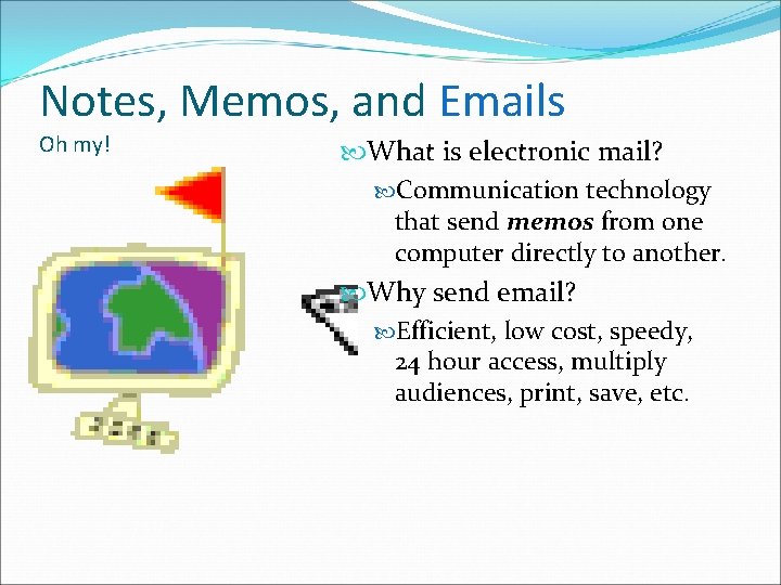 Notes, Memos, and Emails Oh my! What is electronic mail? Communication technology that send